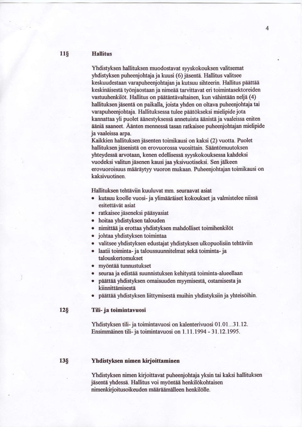 Hallitus on p:ietaintiivaltaine4 kun vtihintaan nelja (4) hallituksen jzisenui on paikalla, joista yhden on oltava puheenjohtaja tai varapuheenjohtaja.