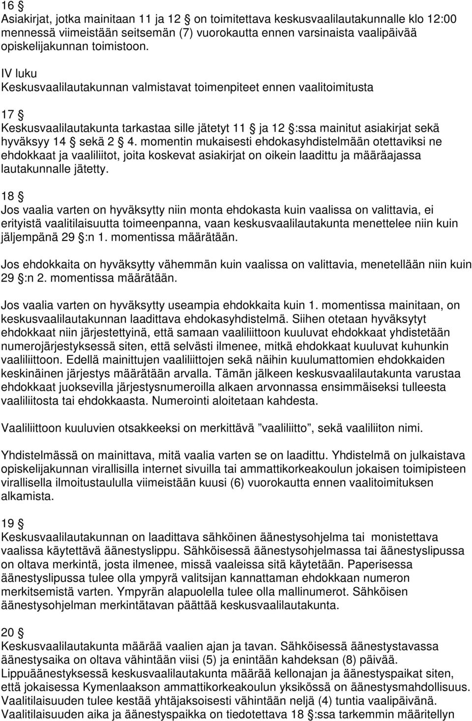 momentin mukaisesti ehdokasyhdistelmään otettaviksi ne ehdokkaat ja vaaliliitot, joita koskevat asiakirjat on oikein laadittu ja määräajassa lautakunnalle jätetty.