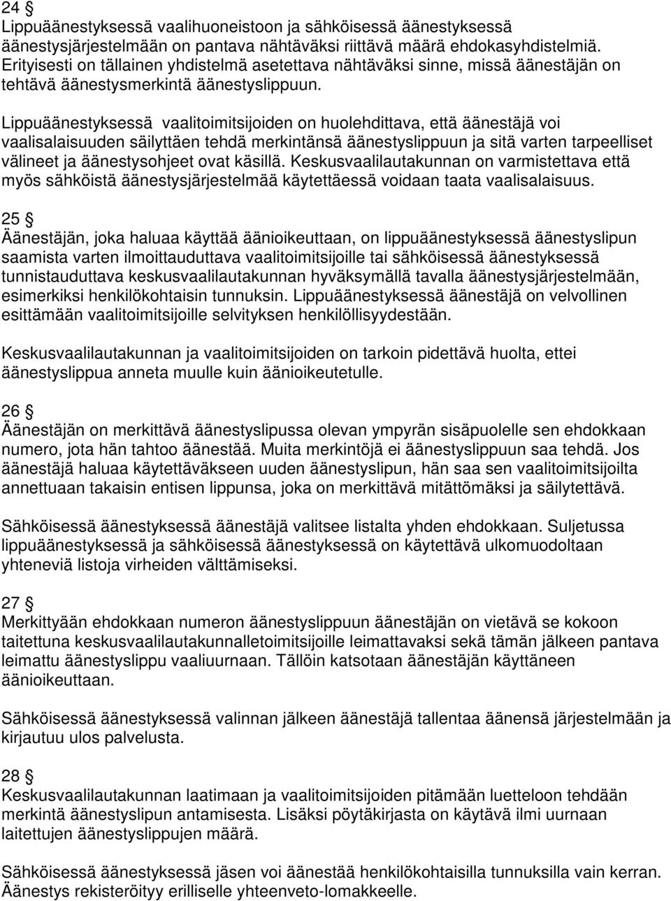 Lippuäänestyksessä vaalitoimitsijoiden on huolehdittava, että äänestäjä voi vaalisalaisuuden säilyttäen tehdä merkintänsä äänestyslippuun ja sitä varten tarpeelliset välineet ja äänestysohjeet ovat