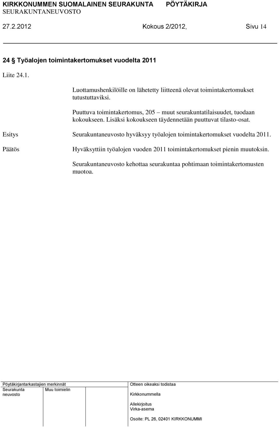 Lisäksi kokoukseen täydennetään puuttuvat tilasto-osat. Seurakunta hyväksyy työalojen toimintakertomukset vuodelta 2011.