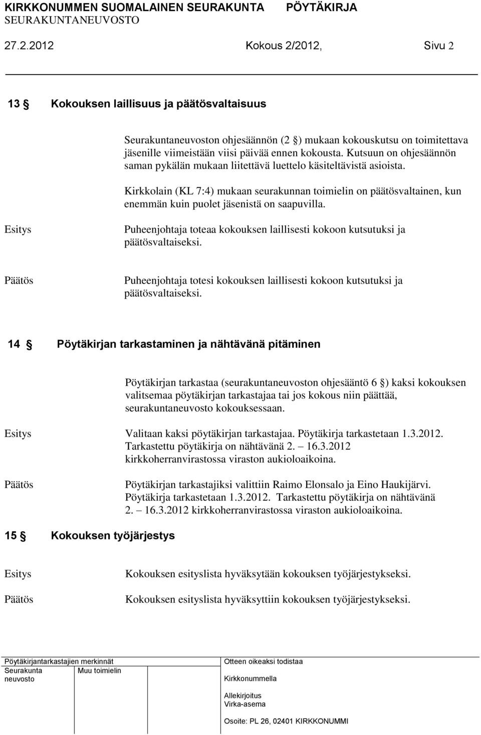 Kirkkolain (KL 7:4) mukaan seurakunnan toimielin on päätösvaltainen, kun enemmän kuin puolet jäsenistä on saapuvilla. Puheenjohtaja toteaa kokouksen laillisesti kokoon kutsutuksi ja päätösvaltaiseksi.