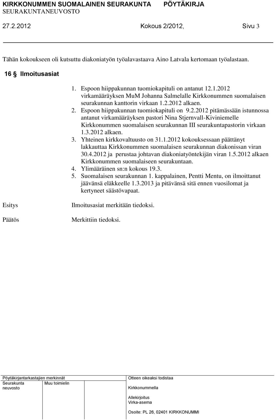 3.2012 alkaen. 3. Yhteinen kirkkovaltuusto on 31.1.2012 kokouksessaan päättänyt lakkauttaa Kirkkonummen suomalaisen seurakunnan diakonissan viran 30.4.