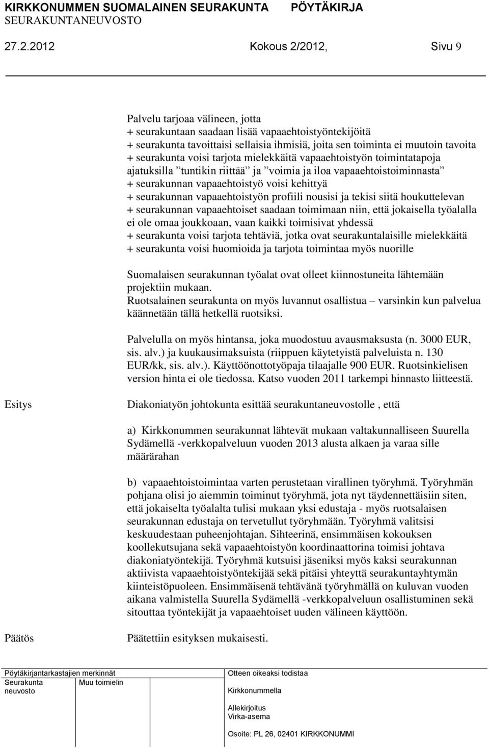 vapaaehtoistyön profiili nousisi ja tekisi siitä houkuttelevan + seurakunnan vapaaehtoiset saadaan toimimaan niin, että jokaisella työalalla ei ole omaa joukkoaan, vaan kaikki toimisivat yhdessä +