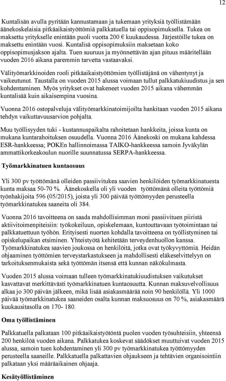 Tuen suuruus ja myönnettävän ajan pituus määritellään vuoden 2016 aikana paremmin tarvetta vastaavaksi. Välityömarkkinoiden rooli pitkäaikaistyöttömien työllistäjänä on vähentynyt ja vaikeutunut.