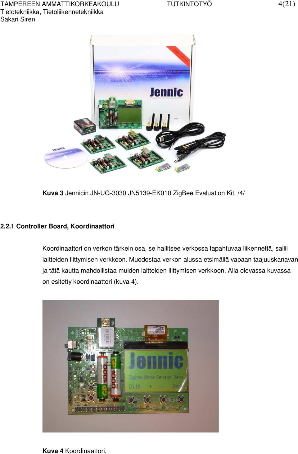 2.1 Controller Board, Koordinaattori Koordinaattori on verkon tärkein osa, se hallitsee verkossa tapahtuvaa liikennettä,