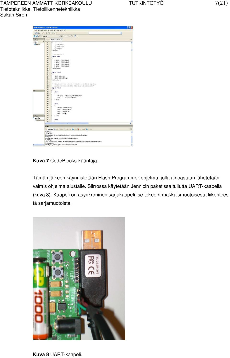 ohjelma alustalle. Siirrossa käytetään Jennicin paketissa tullutta UART-kaapelia (kuva 8).