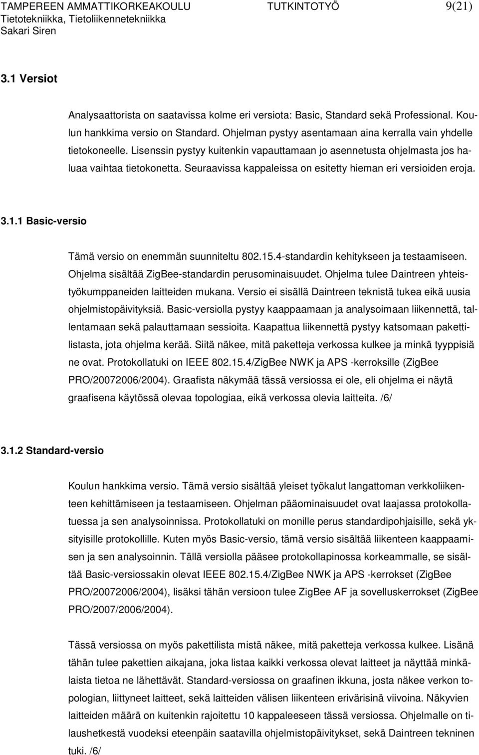 Seuraavissa kappaleissa on esitetty hieman eri versioiden eroja. 3.1.1 Basic-versio Tämä versio on enemmän suunniteltu 802.15.4-standardin kehitykseen ja testaamiseen.