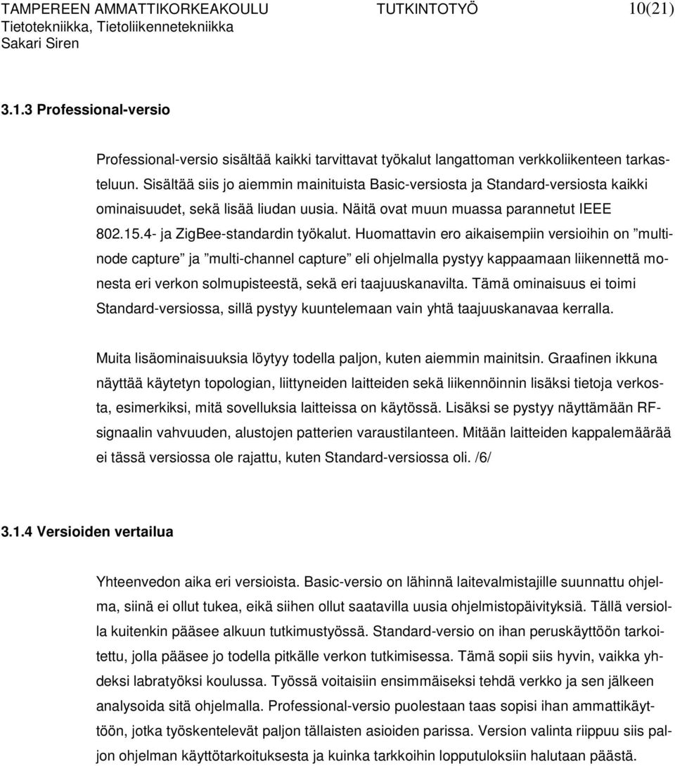 Huomattavin ero aikaisempiin versioihin on multinode capture ja multi-channel capture eli ohjelmalla pystyy kappaamaan liikennettä monesta eri verkon solmupisteestä, sekä eri taajuuskanavilta.