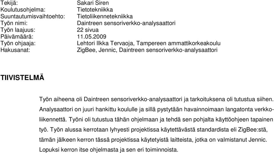 sensoriverkko-analysaattori ja tarkoituksena oli tutustua siihen. Analysaattori on juuri hankittu koululle ja sillä pystytään havainnoimaan langatonta verkkoliikennettä.