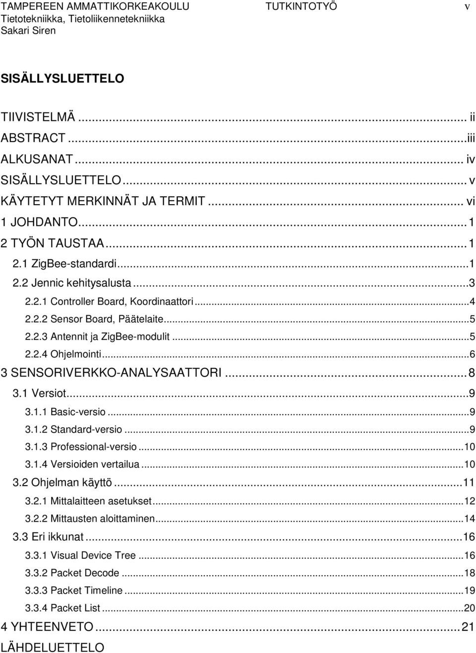 ..6 3 SENSORIVERKKO-ANALYSAATTORI...8 3.1 Versiot...9 3.1.1 Basic-versio...9 3.1.2 Standard-versio...9 3.1.3 Professional-versio...10 3.1.4 Versioiden vertailua...10 3.2 Ohjelman käyttö...11 3.2.1 Mittalaitteen asetukset.