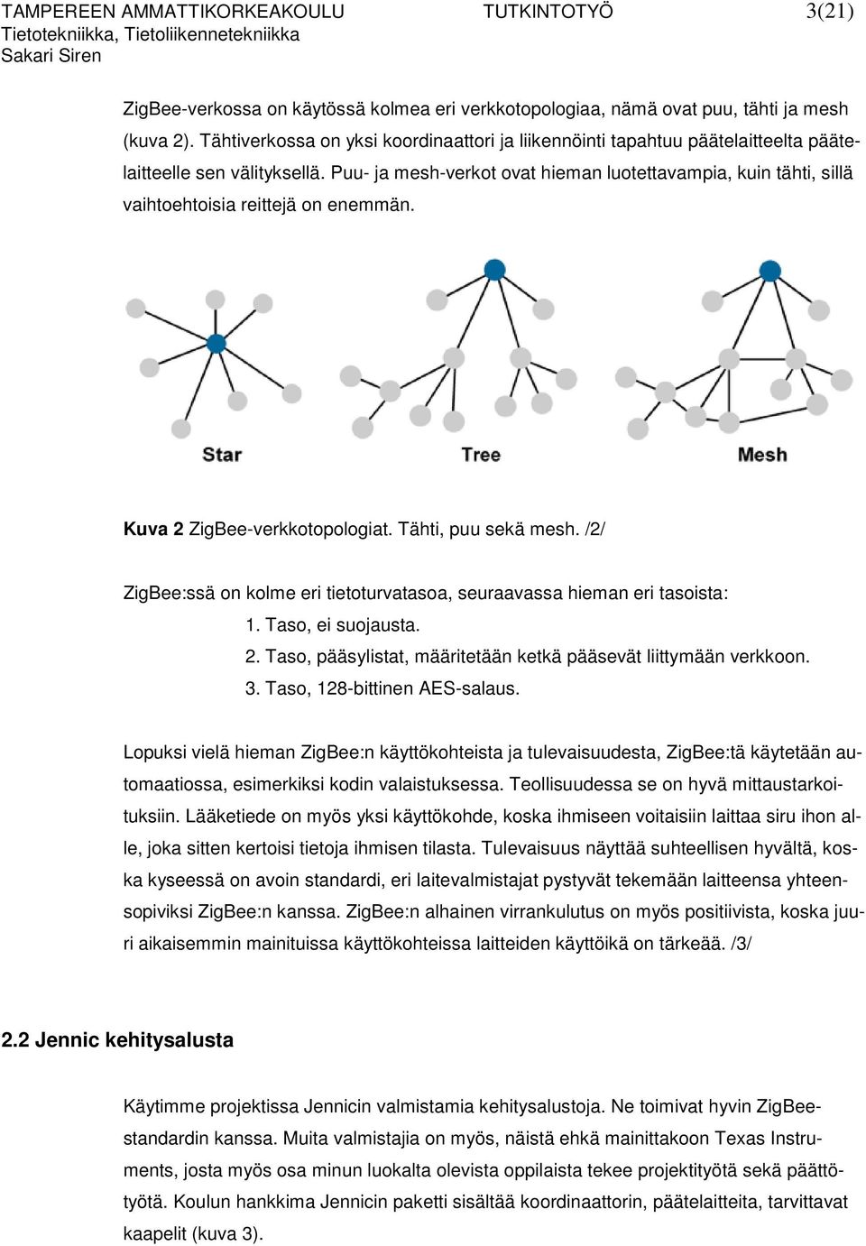 Puu- ja mesh-verkot ovat hieman luotettavampia, kuin tähti, sillä vaihtoehtoisia reittejä on enemmän. Kuva 2 ZigBee-verkkotopologiat. Tähti, puu sekä mesh.