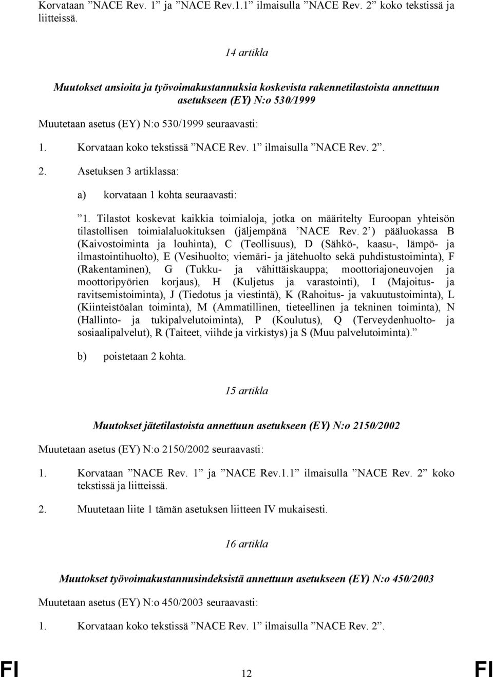 Korvataan koko tekstissä NACE Rev. 1 ilmaisulla NACE Rev. 2. 2. Asetuksen 3 artiklassa: a) korvataan 1 kohta seuraavasti: 1.