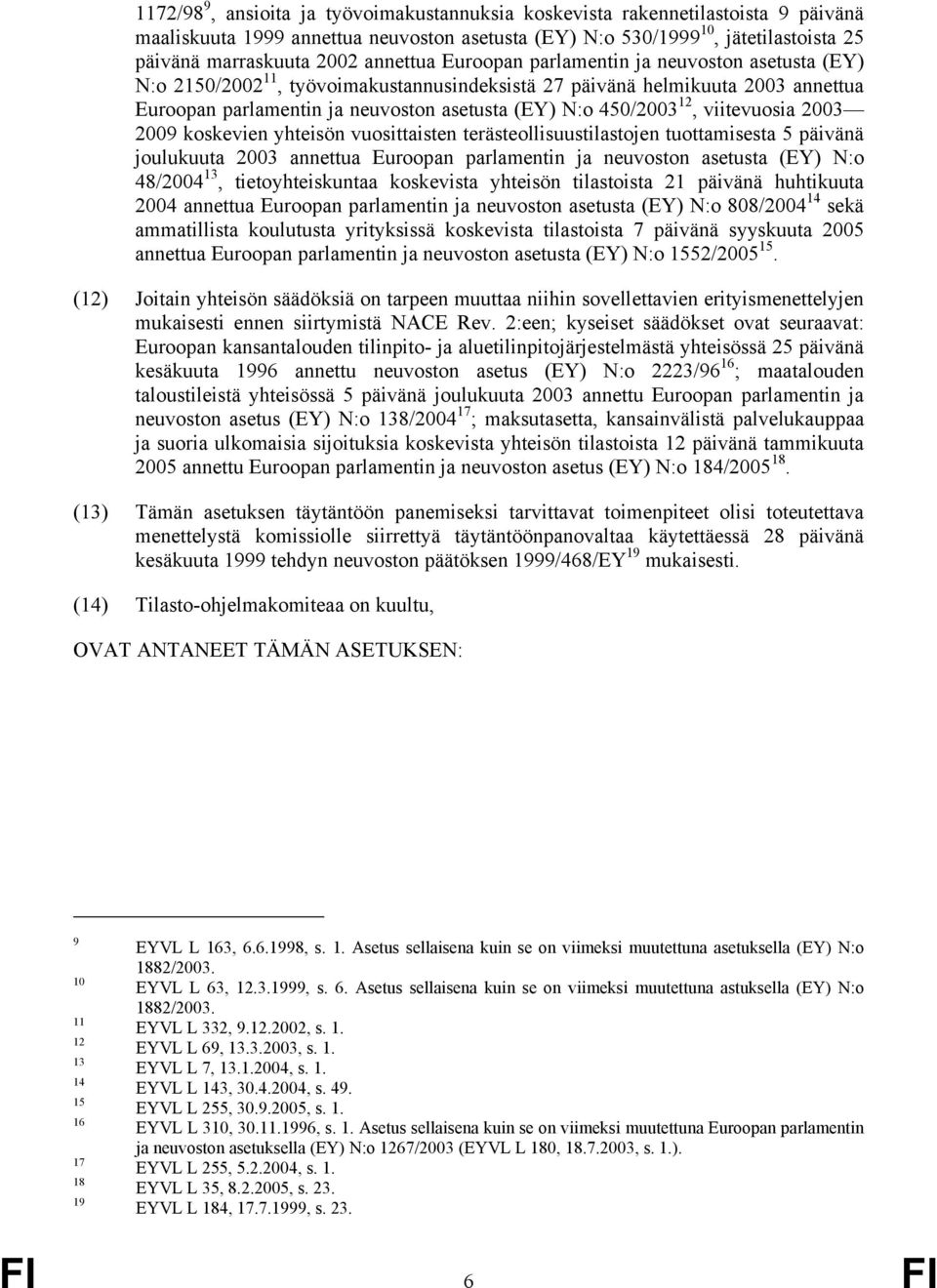 12, viitevuosia 2003 2009 koskevien yhteisön vuosittaisten terästeollisuustilastojen tuottamisesta 5 päivänä joulukuuta 2003 annettua Euroopan parlamentin ja neuvoston asetusta (EY) N:o 48/2004 13,