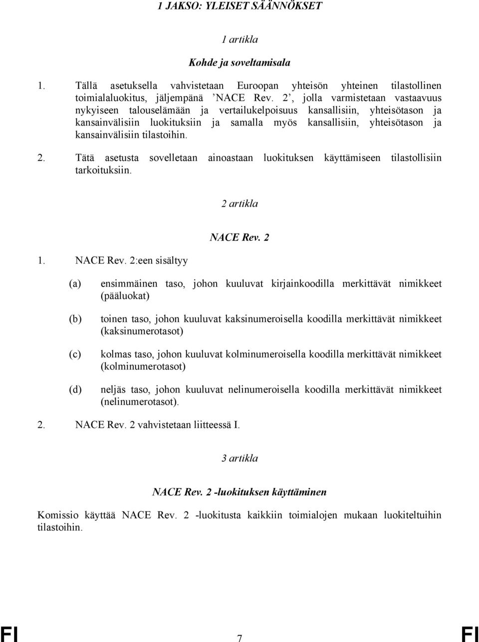 tilastoihin. 2. Tätä asetusta sovelletaan ainoastaan luokituksen käyttämiseen tilastollisiin tarkoituksiin. 2 artikla 1. NACE Rev. 2:een sisältyy NACE Rev.