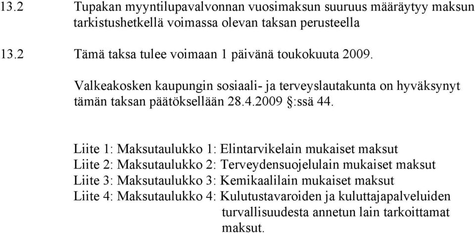 Valkeakosken kaupungin sosiaali- ja terveyslautakunta on hyväksynyt tämän taksan päätöksellään 28.4.2009 :ssä 44.