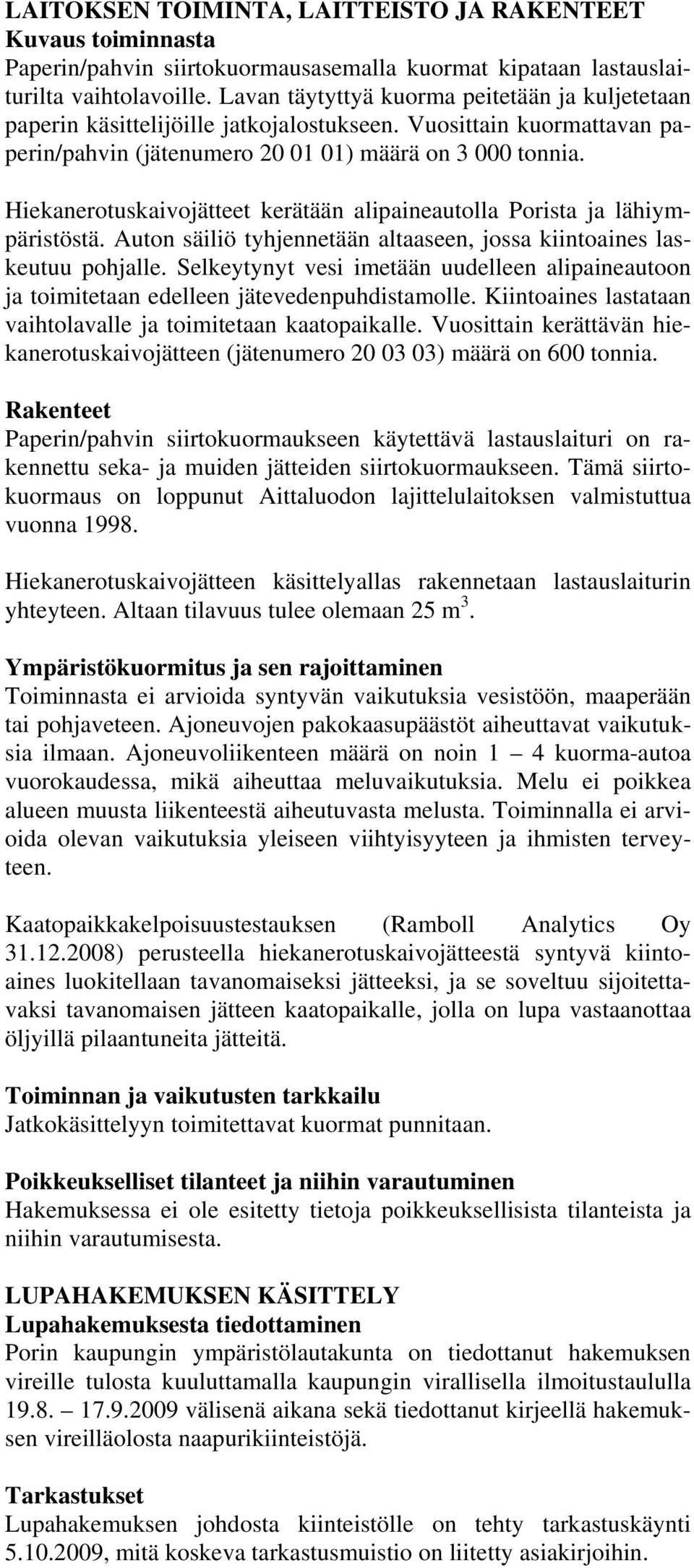 Hiekanerotuskaivojätteet kerätään alipaineautolla Porista ja lähiympäristöstä. Auton säiliö tyhjennetään altaaseen, jossa kiintoaines laskeutuu pohjalle.