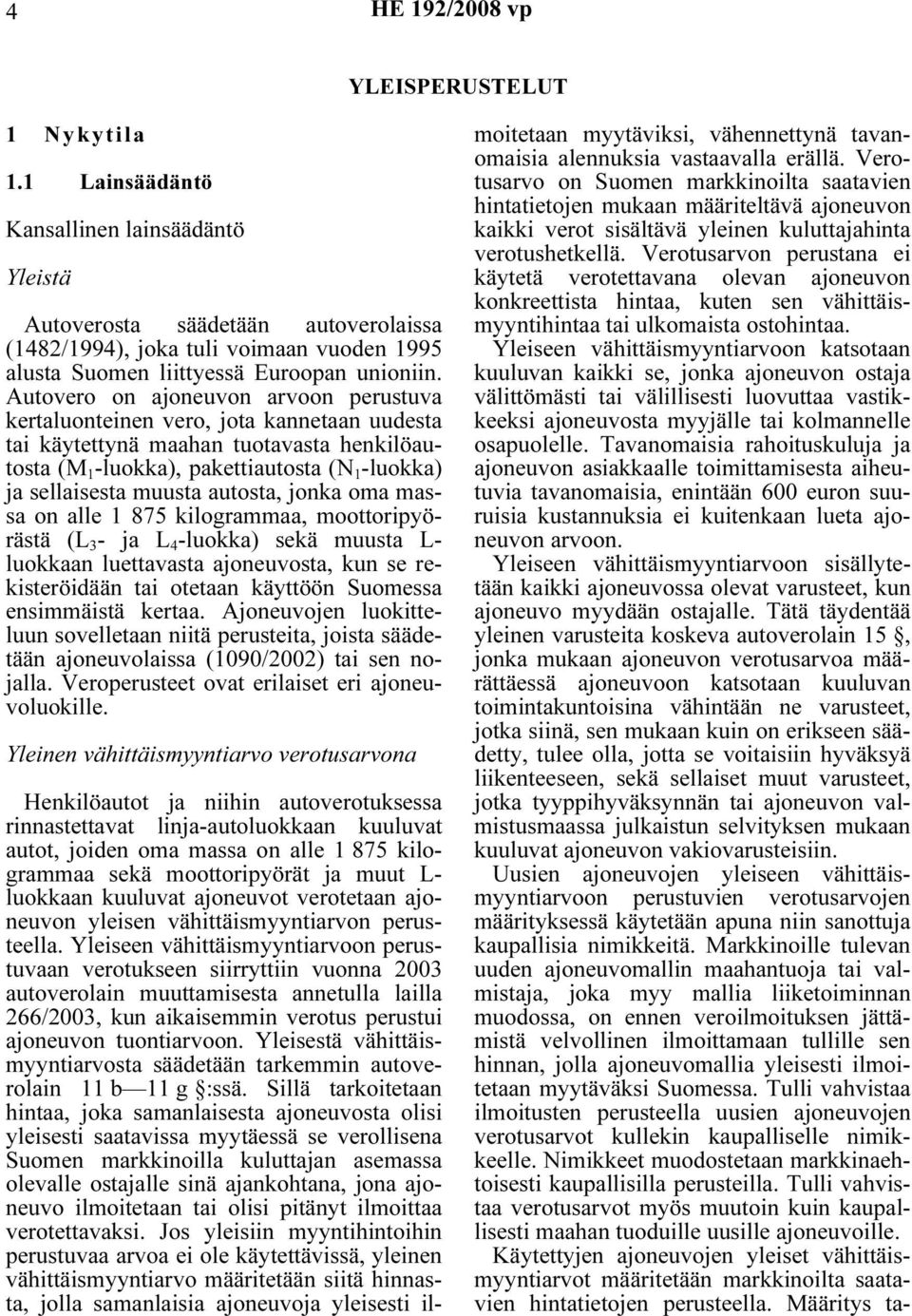 Autovero on ajoneuvon arvoon perustuva kertaluonteinen vero, jota kannetaan uudesta tai käytettynä maahan tuotavasta henkilöautosta (M 1 -luokka), pakettiautosta (N 1 -luokka) ja sellaisesta muusta