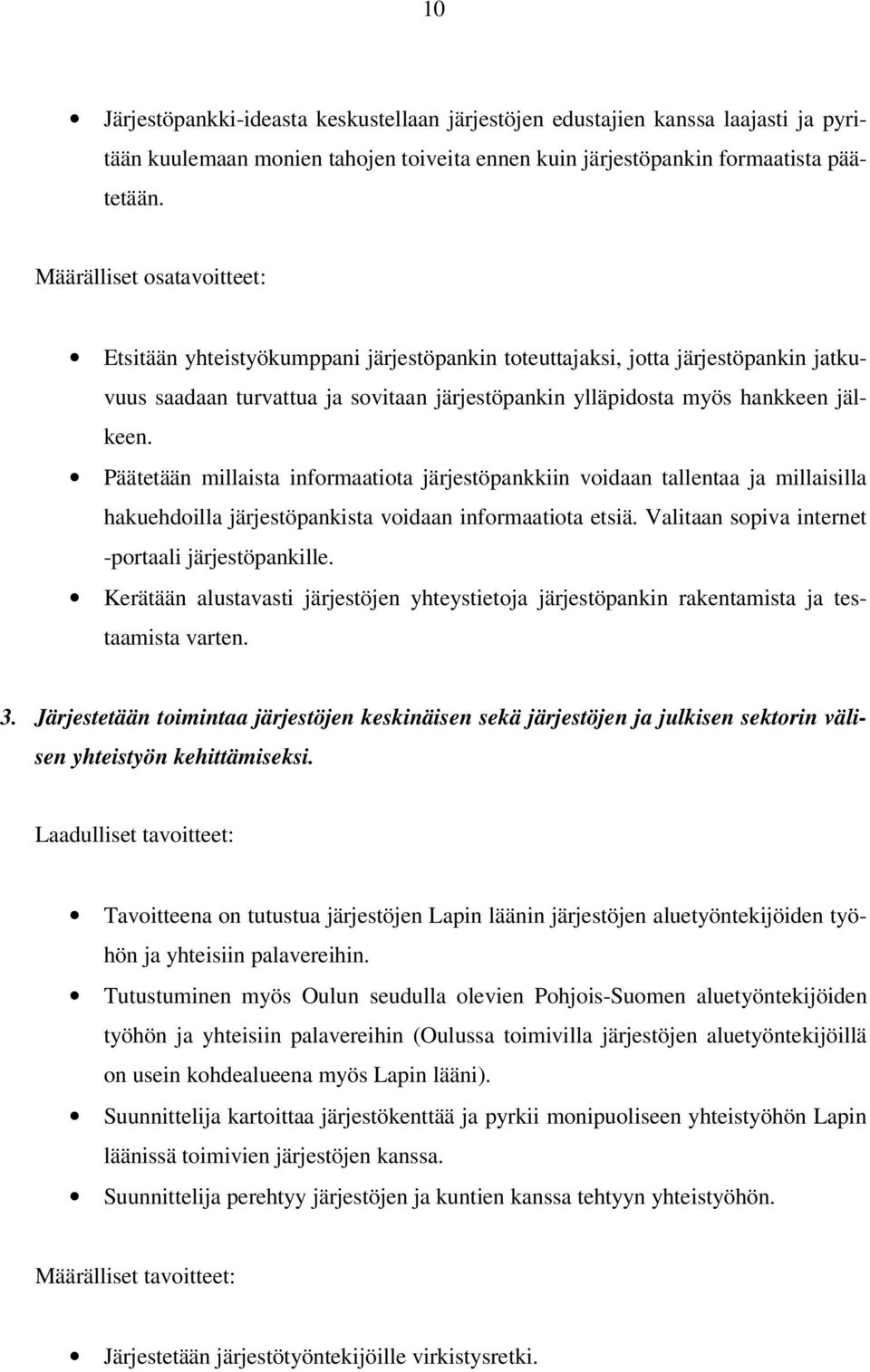 Päätetään millaista informaatiota järjestöpankkiin voidaan tallentaa ja millaisilla hakuehdoilla järjestöpankista voidaan informaatiota etsiä. Valitaan sopiva internet -portaali järjestöpankille.