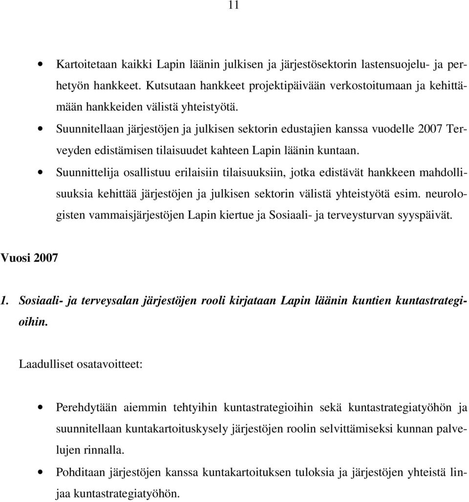 Suunnittelija osallistuu erilaisiin tilaisuuksiin, jotka edistävät hankkeen mahdollisuuksia kehittää järjestöjen ja julkisen sektorin välistä yhteistyötä esim.