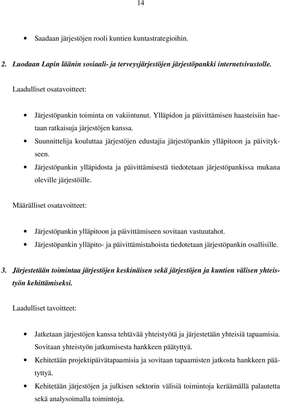 Suunnittelija kouluttaa järjestöjen edustajia järjestöpankin ylläpitoon ja päivitykseen. Järjestöpankin ylläpidosta ja päivittämisestä tiedotetaan järjestöpankissa mukana oleville järjestöille.