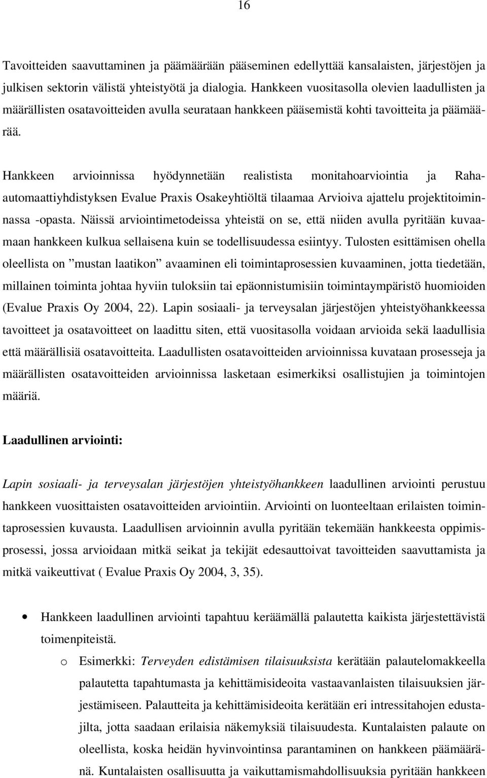 Hankkeen arvioinnissa hyödynnetään realistista monitahoarviointia ja Rahaautomaattiyhdistyksen Evalue Praxis Osakeyhtiöltä tilaamaa Arvioiva ajattelu projektitoiminnassa -opasta.