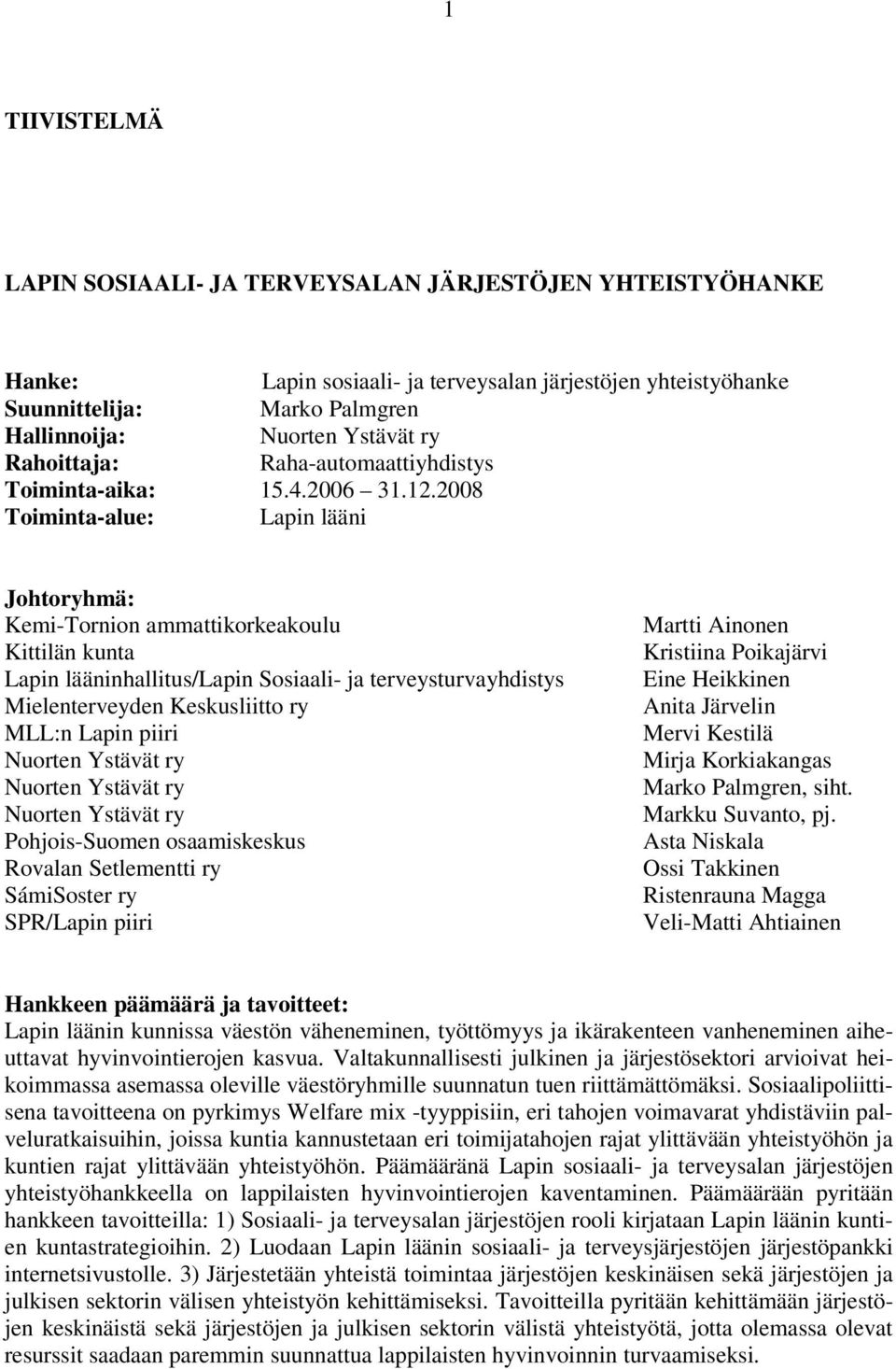 2008 Toiminta-alue: Lapin lääni Johtoryhmä: Kemi-Tornion ammattikorkeakoulu Kittilän kunta Lapin lääninhallitus/lapin Sosiaali- ja terveysturvayhdistys Mielenterveyden Keskusliitto ry MLL:n Lapin