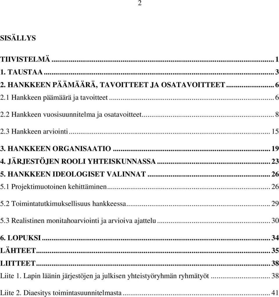 1 Projektimuotoinen kehittäminen... 26 5.2 Toimintatutkimuksellisuus hankkeessa... 29 5.3 Realistinen monitahoarviointi ja arvioiva ajattelu... 30 6. LOPUKSI.