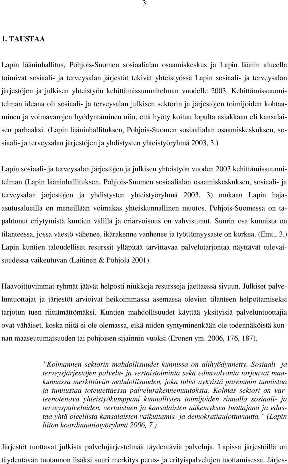 Kehittämissuunnitelman ideana oli sosiaali- ja terveysalan julkisen sektorin ja järjestöjen toimijoiden kohtaaminen ja voimavarojen hyödyntäminen niin, että hyöty koituu lopulta asiakkaan eli