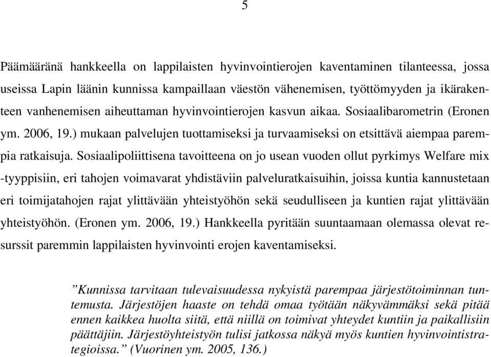 Sosiaalipoliittisena tavoitteena on jo usean vuoden ollut pyrkimys Welfare mix -tyyppisiin, eri tahojen voimavarat yhdistäviin palveluratkaisuihin, joissa kuntia kannustetaan eri toimijatahojen rajat