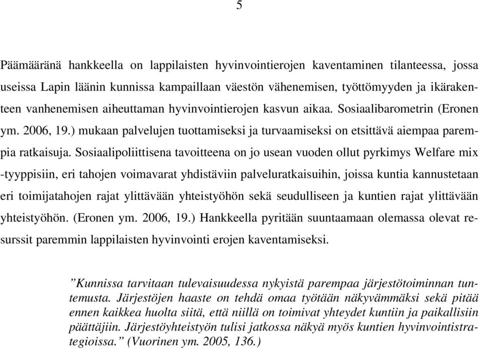 Sosiaalipoliittisena tavoitteena on jo usean vuoden ollut pyrkimys Welfare mix -tyyppisiin, eri tahojen voimavarat yhdistäviin palveluratkaisuihin, joissa kuntia kannustetaan eri toimijatahojen rajat