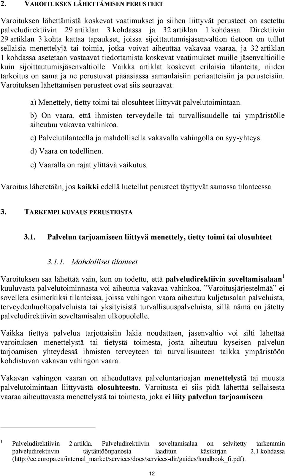 kohdassa asetetaan vastaavat tiedottamista koskevat vaatimukset muille jäsenvaltioille kuin sijoittautumisjäsenvaltiolle.