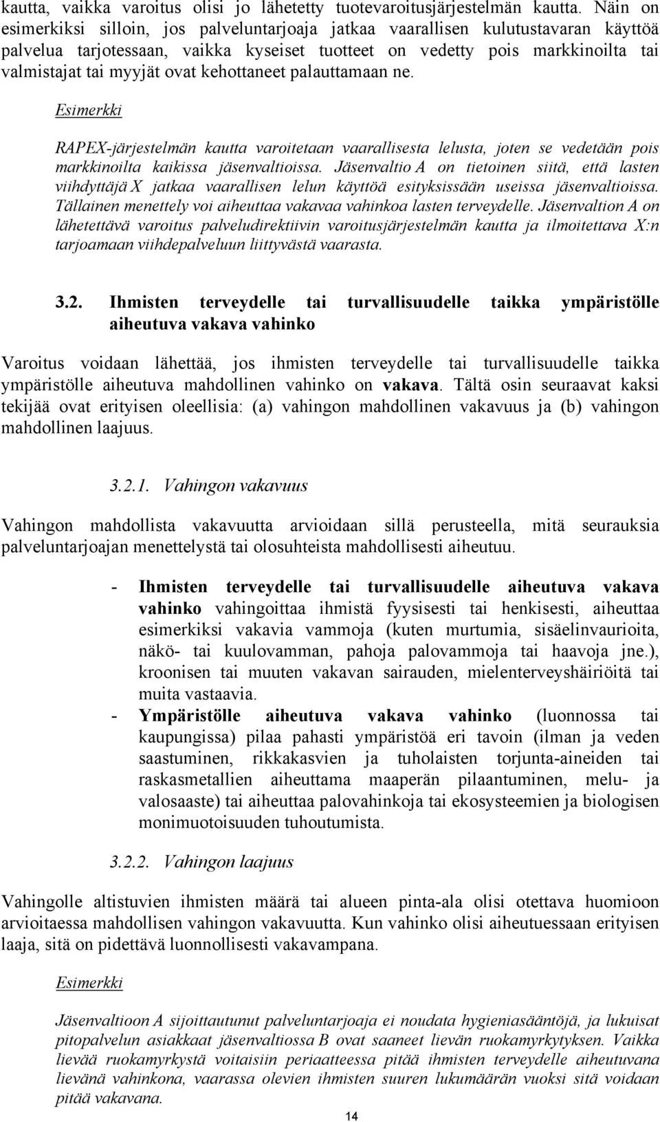 ovat kehottaneet palauttamaan ne. Esimerkki RAPEX-järjestelmän kautta varoitetaan vaarallisesta lelusta, joten se vedetään pois markkinoilta kaikissa jäsenvaltioissa.