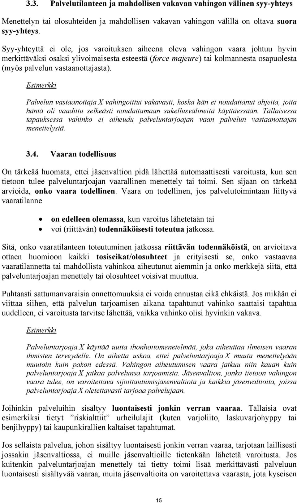 vastaanottajasta). Esimerkki Palvelun vastaanottaja X vahingoittui vakavasti, koska hän ei noudattanut ohjeita, joita häntä oli vaadittu selkeästi noudattamaan sukellusvälineitä käyttäessään.