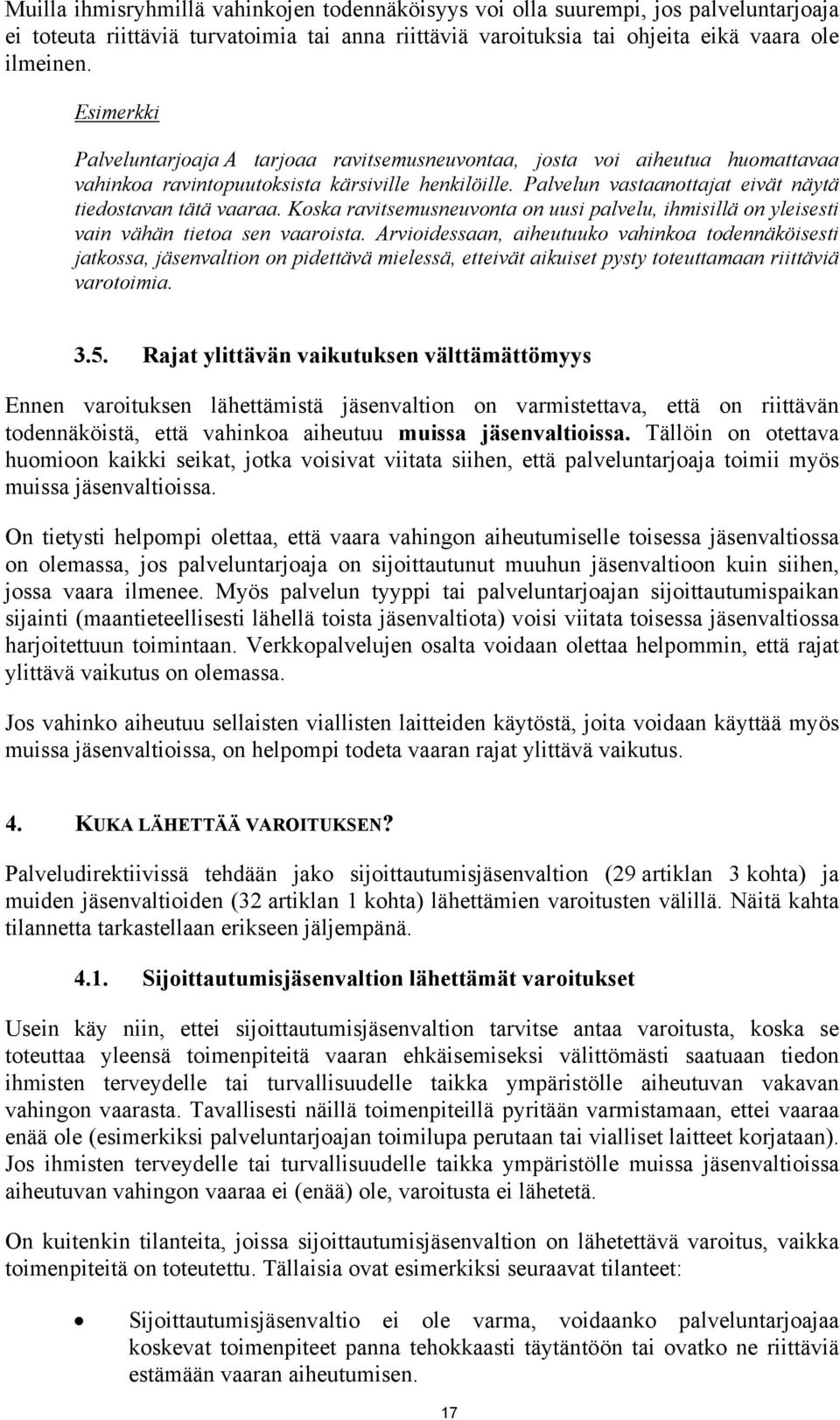 Palvelun vastaanottajat eivät näytä tiedostavan tätä vaaraa. Koska ravitsemusneuvonta on uusi palvelu, ihmisillä on yleisesti vain vähän tietoa sen vaaroista.