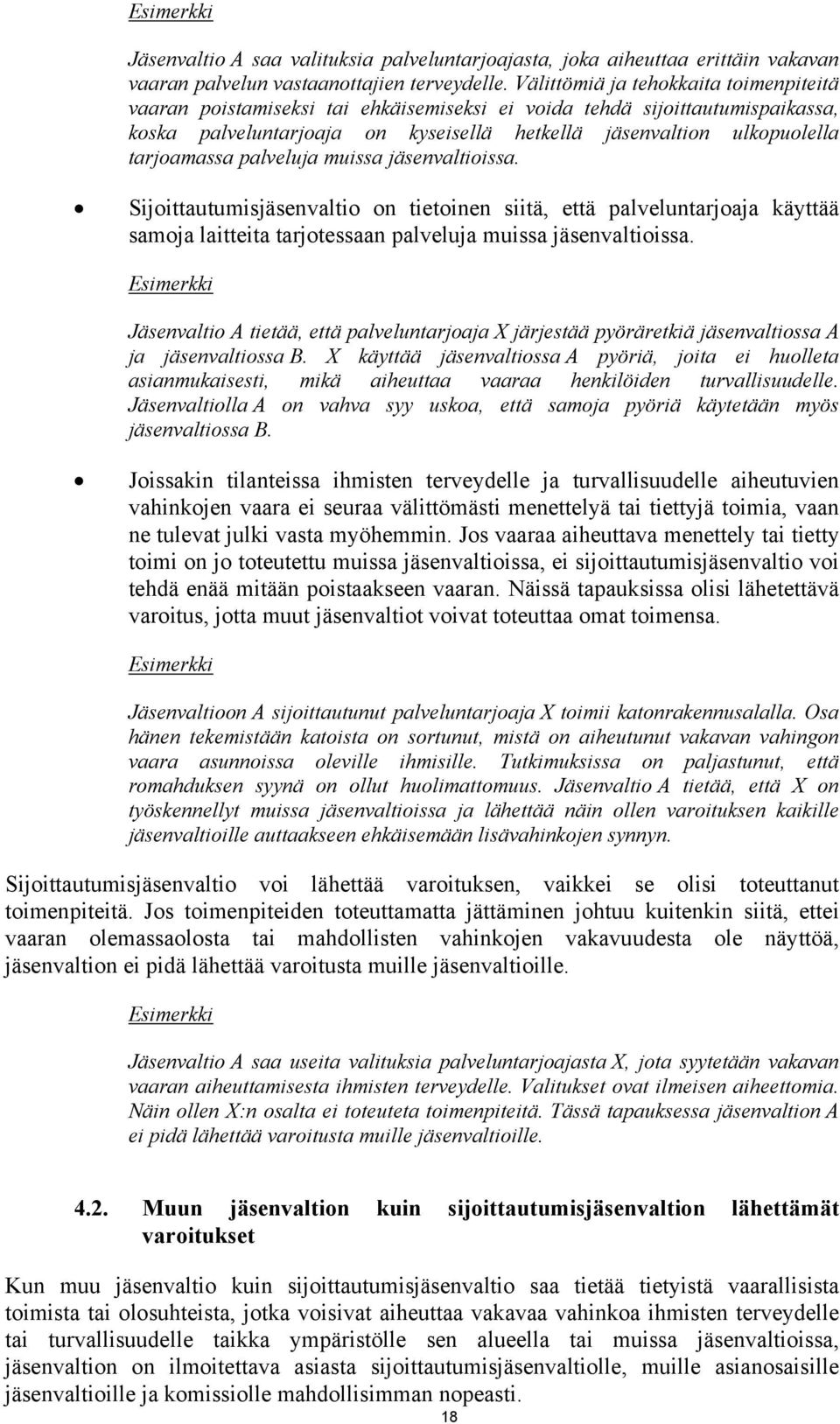 tarjoamassa palveluja muissa jäsenvaltioissa. Sijoittautumisjäsenvaltio on tietoinen siitä, että palveluntarjoaja käyttää samoja laitteita tarjotessaan palveluja muissa jäsenvaltioissa.