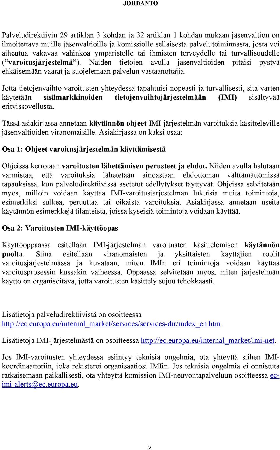 Näiden tietojen avulla jäsenvaltioiden pitäisi pystyä ehkäisemään vaarat ja suojelemaan palvelun vastaanottajia.