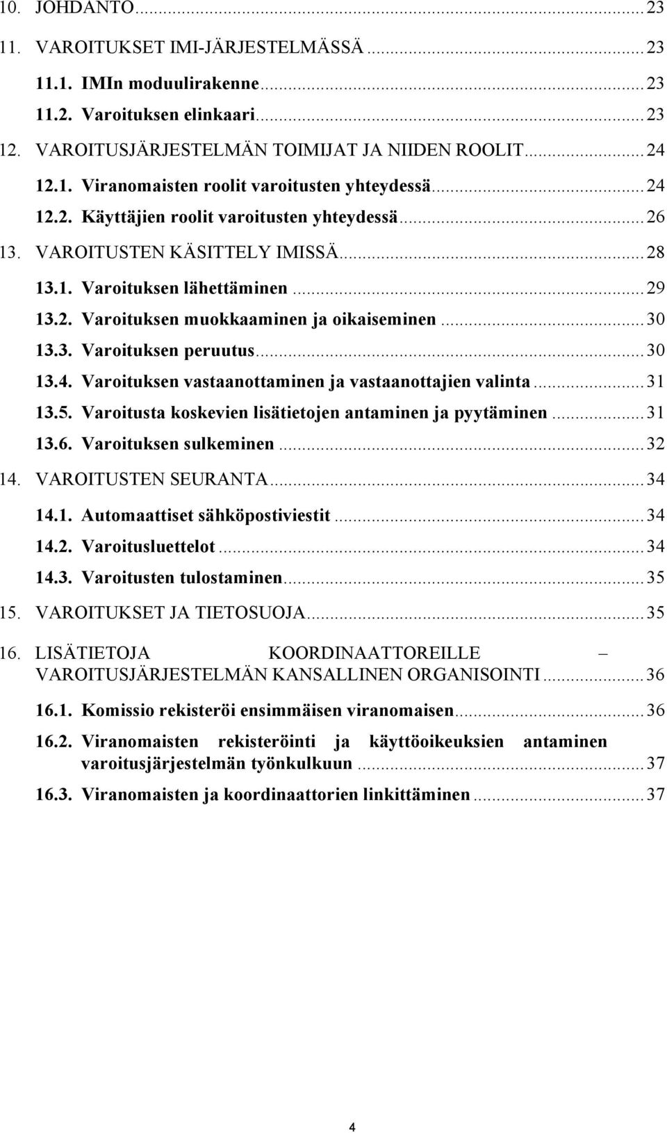 ..30 13.4. Varoituksen vastaanottaminen ja vastaanottajien valinta...31 13.5. Varoitusta koskevien lisätietojen antaminen ja pyytäminen...31 13.6. Varoituksen sulkeminen...32 14. VAROITUSTEN SEURANTA.