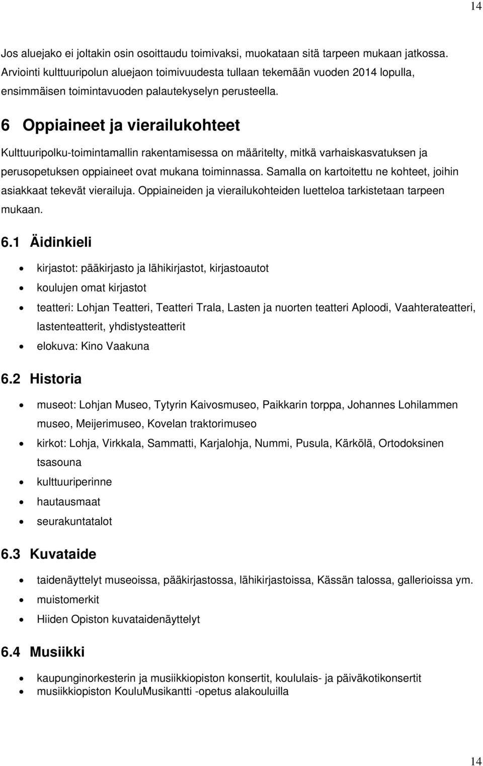 6 Oppiaineet ja vierailukohteet Kulttuuripolku-toimintamallin rakentamisessa on määritelty, mitkä varhaiskasvatuksen ja perusopetuksen oppiaineet ovat mukana toiminnassa.