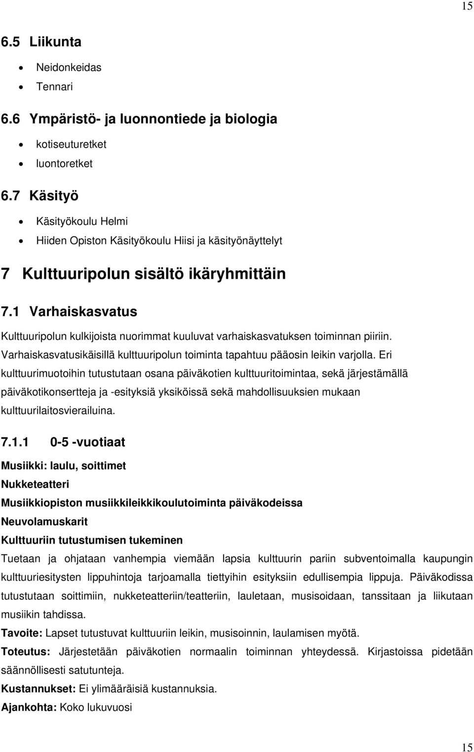 1 Varhaiskasvatus Kulttuuripolun kulkijoista nuorimmat kuuluvat varhaiskasvatuksen toiminnan piiriin. Varhaiskasvatusikäisillä kulttuuripolun toiminta tapahtuu pääosin leikin varjolla.