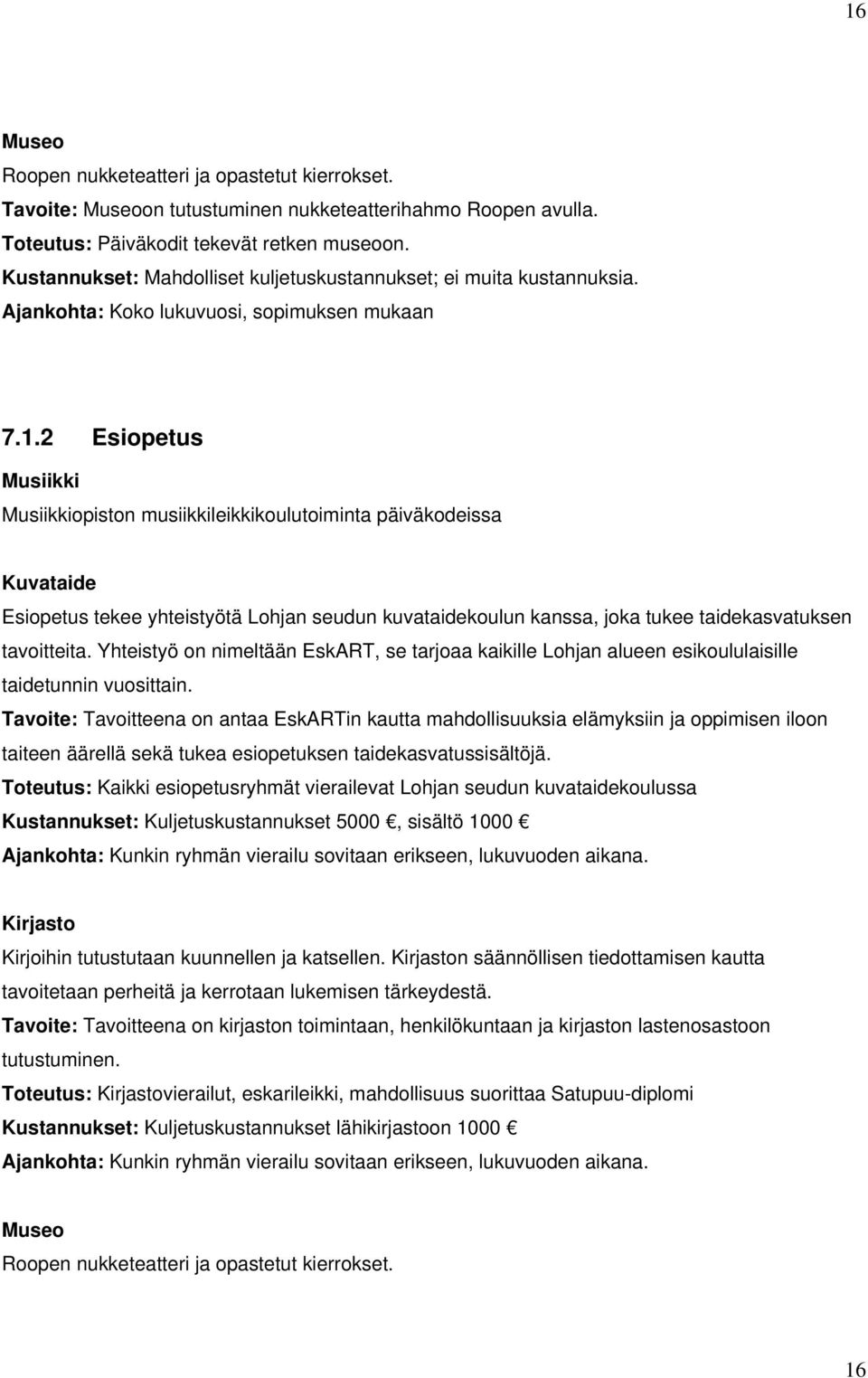 2 Esiopetus Musiikki Musiikkiopiston musiikkileikkikoulutoiminta päiväkodeissa Kuvataide Esiopetus tekee yhteistyötä Lohjan seudun kuvataidekoulun kanssa, joka tukee taidekasvatuksen tavoitteita.