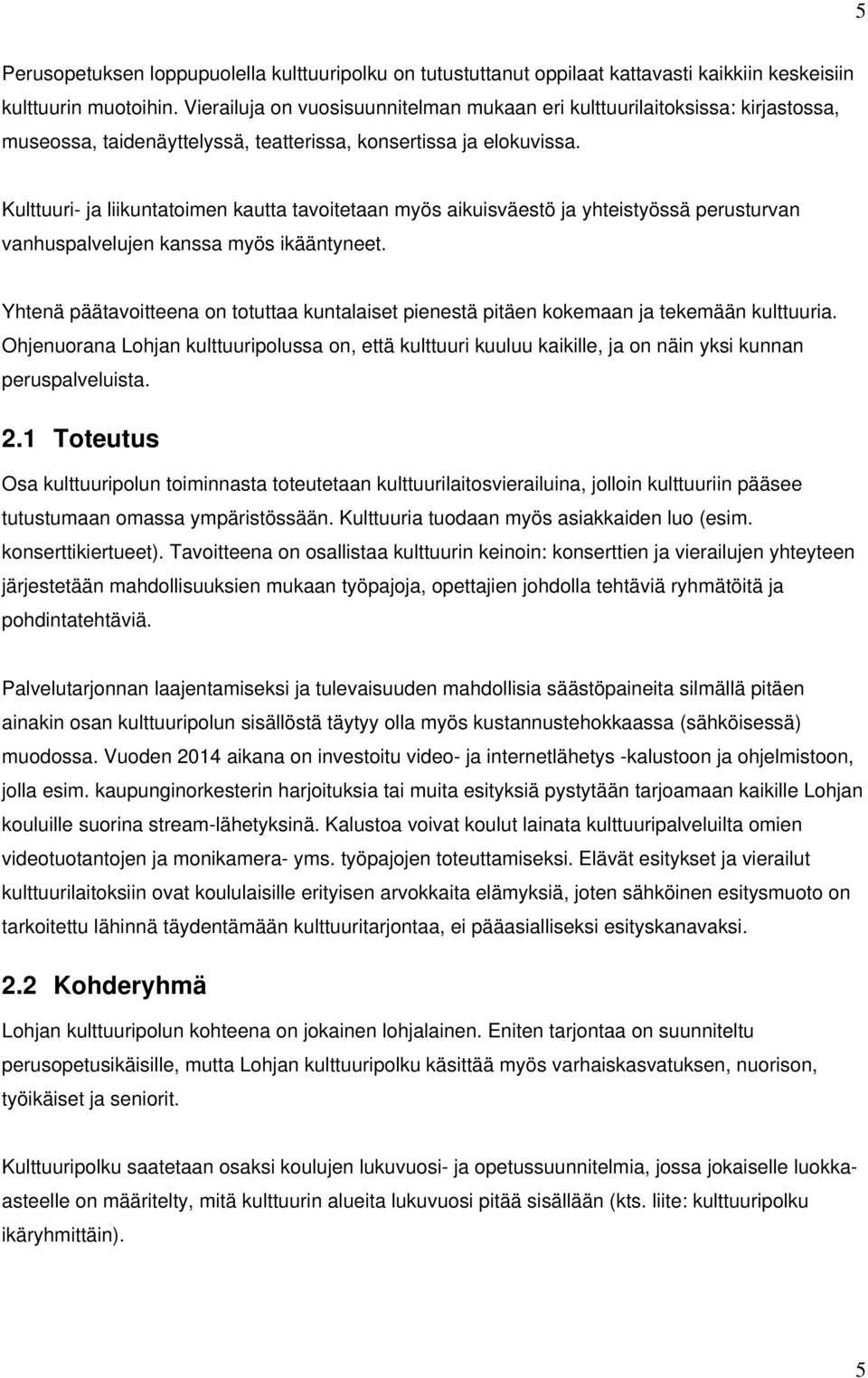 Kulttuuri- ja liikuntatoimen kautta tavoitetaan myös aikuisväestö ja yhteistyössä perusturvan vanhuspalvelujen kanssa myös ikääntyneet.