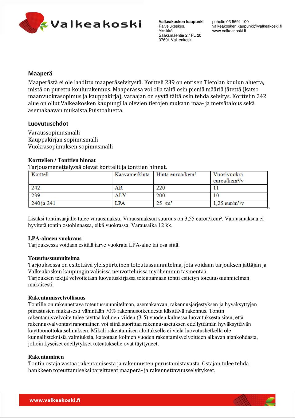 Korttelin 242 alue on ollut Valkeakosken kaupungilla olevien tietojen mukaan maa- ja metsätalous sekä asemakaavan mukaista Puistoaluetta.