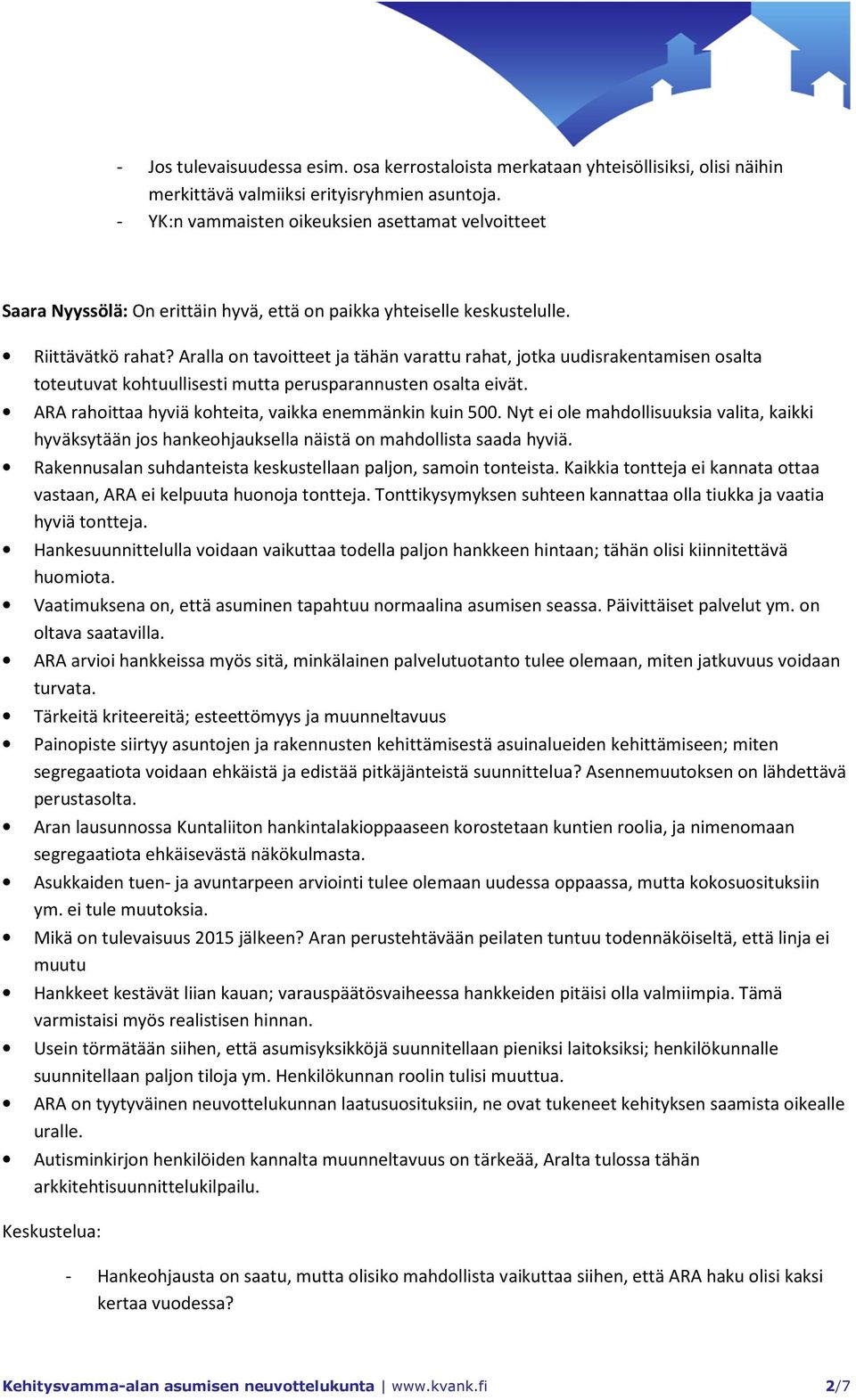 Aralla on tavoitteet ja tähän varattu rahat, jotka uudisrakentamisen osalta toteutuvat kohtuullisesti mutta perusparannusten osalta eivät. ARA rahoittaa hyviä kohteita, vaikka enemmänkin kuin 500.