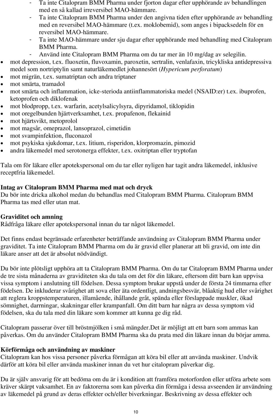 - Ta inte MAO-hämmare under sju dagar efter upphörande med behandling med Citalopram BMM Pharma. - Använd inte Citalopram BMM Pharma om du tar mer än 10 mg/dag av selegilin. mot depression, t.ex.