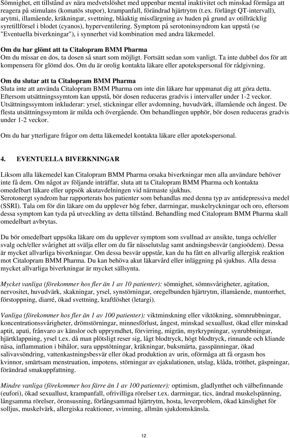 Symptom på serotoninsyndrom kan uppstå (se "Eventuella biverkningar"), i synnerhet vid kombination med andra läkemedel.