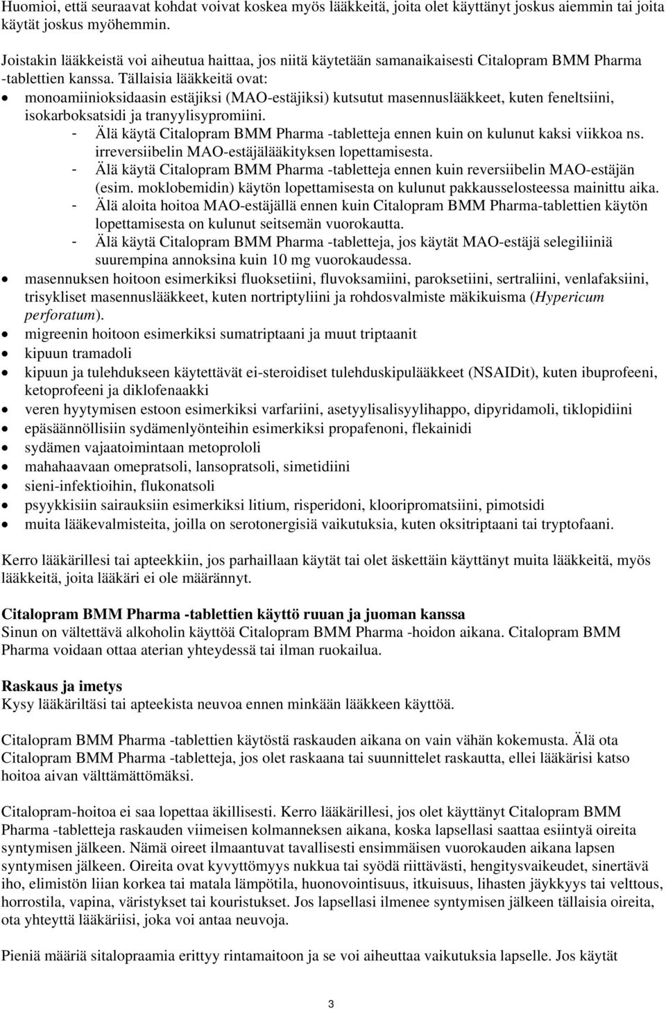 Tällaisia lääkkeitä ovat: monoamiinioksidaasin estäjiksi (MAO-estäjiksi) kutsutut masennuslääkkeet, kuten feneltsiini, isokarboksatsidi ja tranyylisypromiini.