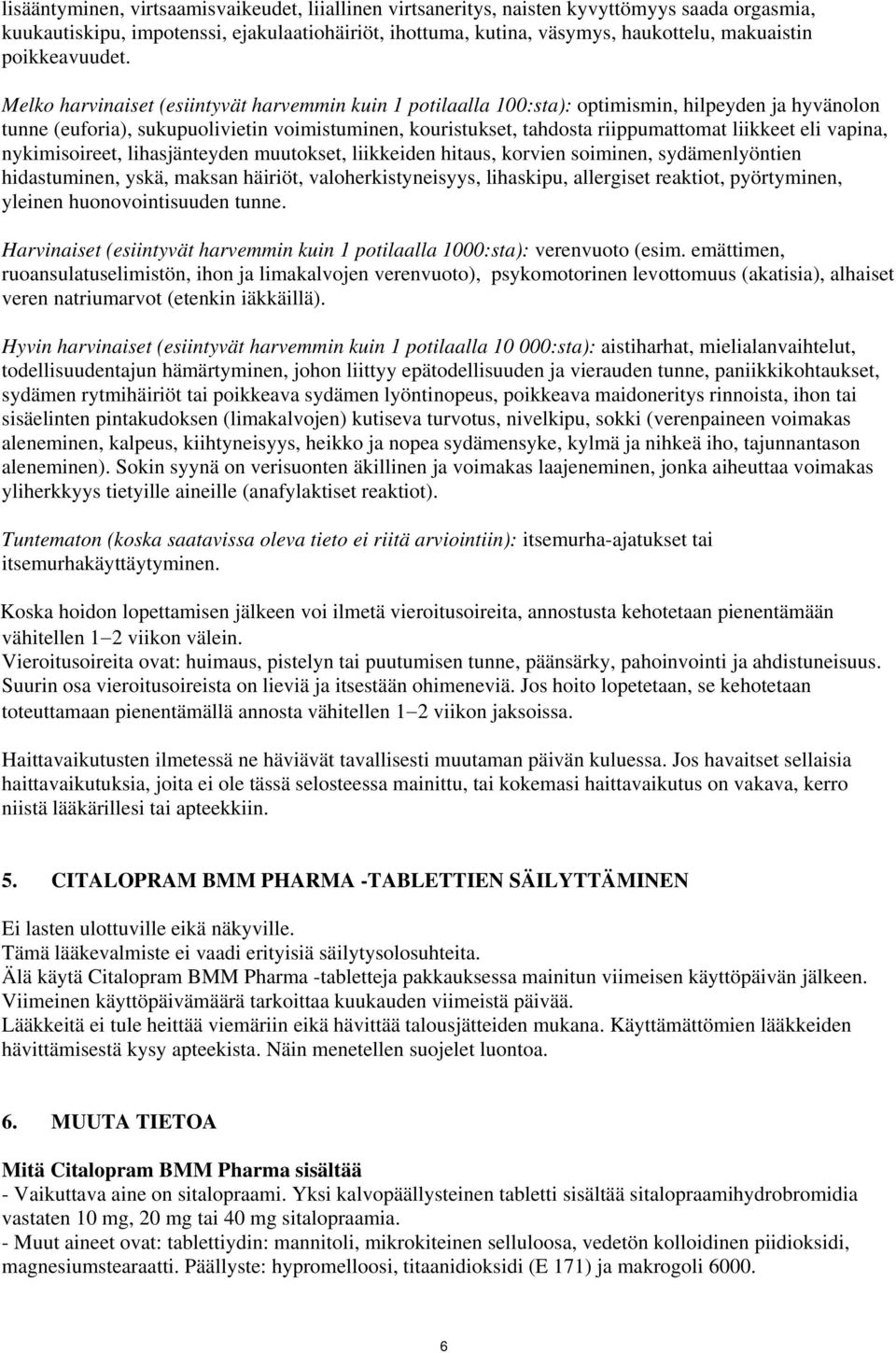 Melko harvinaiset (esiintyvät harvemmin kuin 1 potilaalla 100:sta): optimismin, hilpeyden ja hyvänolon tunne (euforia), sukupuolivietin voimistuminen, kouristukset, tahdosta riippumattomat liikkeet