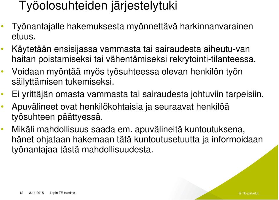 Voidaan myöntää myös työsuhteessa olevan henkilön työn säilyttämisen tukemiseksi. Ei yrittäjän omasta vammasta tai sairaudesta johtuviin tarpeisiin.