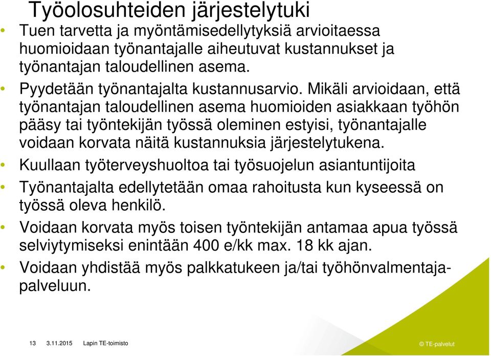 Mikäli arvioidaan, että työnantajan taloudellinen asema huomioiden asiakkaan työhön pääsy tai työntekijän työssä oleminen estyisi, työnantajalle voidaan korvata näitä kustannuksia