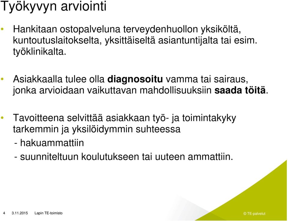 Asiakkaalla tulee olla diagnosoitu vamma tai sairaus, jonka arvioidaan vaikuttavan mahdollisuuksiin
